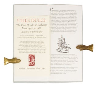 Utile Dulci: The First Decade at Barbarian Press | 1977 - 1987; A History & Bibliography by Crispin Elsted | with 2 essays on the craft by Jan & Crispin Elsted