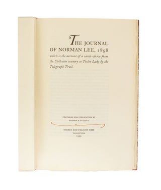 The Journal of Norman Lee, 1898; | which is an account of a cattle-drive from the Chilcotin country to Teslin Lake by the Telegraph Trail | Prepared for Publication by Gordon R. Elliott.